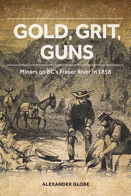 Gold, Grit, Guns: Mineri pe râul Fraser din Bc în 1858 - Gold, Grit, Guns: Miners on Bc's Fraser River in 1858