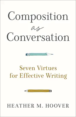 Compoziția ca conversație: Șapte virtuți pentru o scriere eficientă - Composition as Conversation: Seven Virtues for Effective Writing