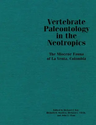 Paleontologia vertebratelor în Neotropice: Fauna miocenă din La Venta, Columbia - Vertebrate Paleontology in the Neotropics: The Miocene Fauna of La Venta, Colombia