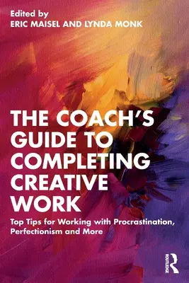 The Coach's Guide to Completing Creative Work: Top Tips for Working with Procrastination, Perfectionism and More (Sfaturi de top pentru lucrul cu procrastinarea, perfecționismul și altele) - The Coach's Guide to Completing Creative Work: Top Tips for Working with Procrastination, Perfectionism and More