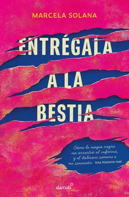 Entrgala a la Bestia: Cmo La Magia Negra Me Arrastr Al Infierno, Y El Doloros O Camino a Mi Sanacin: Una Historia Real / Întâlnirea mea cu magia neagră - Entrgala a la Bestia: Cmo La Magia Negra Me Arrastr Al Infierno, Y El Doloros O Camino a Mi Sanacin: Una Historia Real / My Encounter with Black M