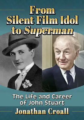 De la idolul filmului mut la Superman: Viața și cariera lui John Stuart - From Silent Film Idol to Superman: The Life and Career of John Stuart