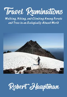 Ruminări de călătorie: Plimbări, drumeții și cățărări printre păduri și copaci într-o lume abuzată ecologic - Travel Ruminations: Walking, Hiking, and Climbing Among Forests and Trees in an Ecologically Abused World