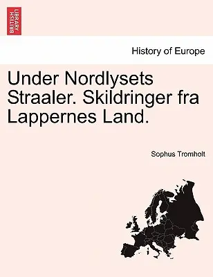 Sub Nordlysets Straaler. Skildringer fra Lappernes Land. - Under Nordlysets Straaler. Skildringer fra Lappernes Land.