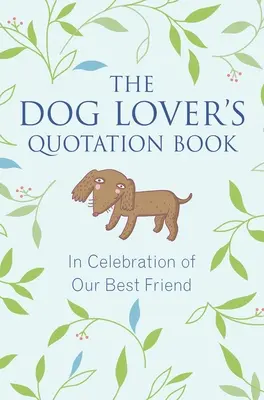 The Dog Lover's Quotation Book: În celebrarea celui mai bun prieten al nostru - The Dog Lover's Quotation Book: In Celebration of Our Best Friend