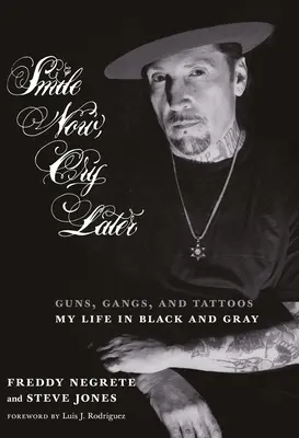 Zâmbește acum, plângi mai târziu: Arme, bande și tatuaje - Viața mea în negru și gri - Smile Now, Cry Later: Guns, Gangs, and Tattoos-My Life in Black and Gray