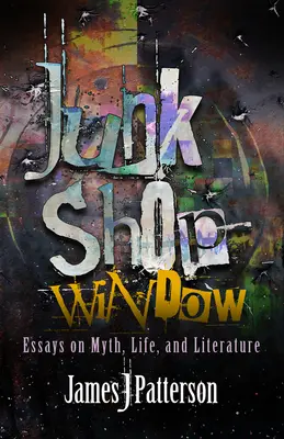 Fereastra magazinului de vechituri: Essays on Myth, Life, and Literature (Eseuri despre mit, viață și literatură) - Junk Shop Window: Essays on Myth, Life, and Literature