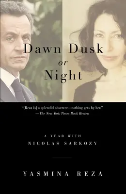 Dawn Dusk or Night: Un an cu Nicolas Sarkozy - Dawn Dusk or Night: A Year with Nicolas Sarkozy