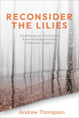 Reconsider the Lilies: Contestarea moștenirii coloniale a ecologismului creștin - Reconsider the Lilies: Challenging Christian Environmentalism's Colonial Legacy