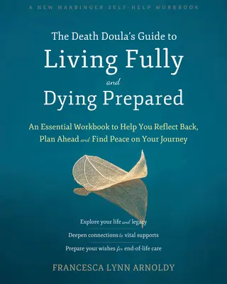 The Death Doula's Guide to Living Fully and Dying Prepared (Ghidul dolei de moarte pentru a trăi pe deplin și a muri pregătit): An Essential Workbook to Help You Reflect Back, Plan Ahead, and Find Peace on Your Journey - The Death Doula's Guide to Living Fully and Dying Prepared: An Essential Workbook to Help You Reflect Back, Plan Ahead, and Find Peace on Your Journey