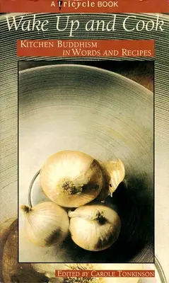 Trezește-te și gătește: Buddhismul de bucătărie în cuvinte și rețete - Wake Up and Cook: Kitchen Buddhism in Words and Recipes