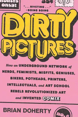 Dirty Pictures: Cum o rețea subterană de tocilari, feministe, inadaptați, geniali, motocicliști, drogați, tipografi, intelectuali și artiști - Dirty Pictures: How an Underground Network of Nerds, Feminists, Misfits, Geniuses, Bikers, Potheads, Printers, Intellectuals, and Art
