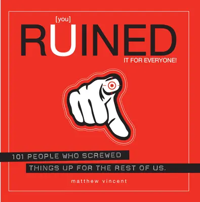 You Ruined It For Everyone! - 101 de oameni care au stricat lucrurile pentru restul dintre noi - You Ruined It For Everyone! - 101 People Who Screwed Things Up for the Rest of Us