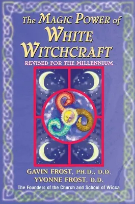 Puterea magică a vrăjitoriei albe: Revizuită pentru noul mileniu - Magic Power of White Witchcraft: Revised for the New Millennium