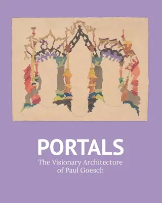Portaluri: Arhitectura vizionară a lui Paul Goesch - Portals: The Visionary Architecture of Paul Goesch