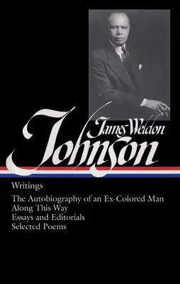 James Weldon Johnson: Scrieri (Loa #145): The Autobiography of an Ex-Colored Man / Along This Way / Eseuri și editoriale / Selected Poems - James Weldon Johnson: Writings (Loa #145): The Autobiography of an Ex-Colored Man / Along This Way / Essays and Editorials / Selected Poems