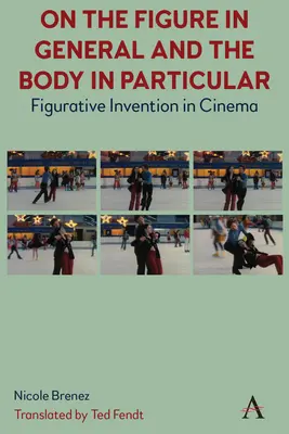 On the Figure in General and the Body in Particular:: Invenția figurativă în cinematografie - On the Figure in General and the Body in Particular:: Figurative Invention in Cinema