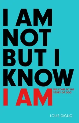 Eu nu sunt, dar știu că sunt: Bun venit în povestea lui Dumnezeu - I Am Not But I Know I Am: Welcome to the Story of God