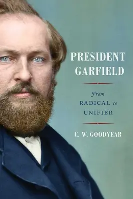 Președintele Garfield: De la radical la unificator - President Garfield: From Radical to Unifier