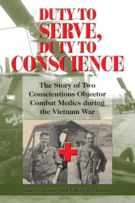 Datoria de a servi, datoria de conștiință: The Story of Two Conscientious Objector Combat Medics During the Vietnam War Volume 21 - Duty to Serve, Duty to Conscience: The Story of Two Conscientious Objector Combat Medics During the Vietnam War Volume 21