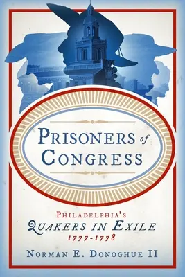 Prizonieri ai Congresului: Quakerii din Philadelphia în exil, 1777-1778 - Prisoners of Congress: Philadelphia's Quakers in Exile, 1777-1778