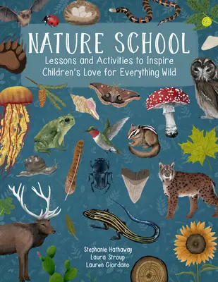 Școala naturii: Lecții și activități pentru a inspira copiilor dragostea pentru tot ce este sălbatic - Nature School: Lessons and Activities to Inspire Children's Love for Everything Wild