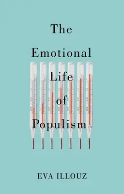 Viața emoțională a populismului: Cum frica, dezgustul, resentimentele și dragostea subminează democrația - The Emotional Life of Populism: How Fear, Disgust, Resentment, and Love Undermine Democracy