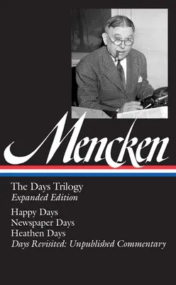 H. L. Mencken: Trilogia zilelor, ediție extinsă (Loa #257): Happy Days / Newspaper Days / Heathen Days / Days Revisited: Comentariu nepublicat - H. L. Mencken: The Days Trilogy, Expanded Edition (Loa #257): Happy Days / Newspaper Days / Heathen Days / Days Revisited: Unpublished Commentary