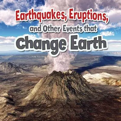 Cutremure, erupții și alte evenimente care schimbă Pământul - Earthquakes, Eruptions, and Other Events That Change Earth