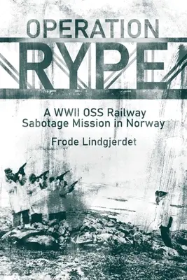 Operațiunea Rype: O misiune de sabotaj feroviar a OSS din al Doilea Război Mondial în Norvegia - Operation Rype: A WWII OSS Railway Sabotage Mission in Norway