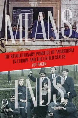 Mijloace și scopuri: Practica revoluționară a anarhismului în Europa și Statele Unite - Means and Ends: The Revolutionary Practice of Anarchism in Europe and the United States