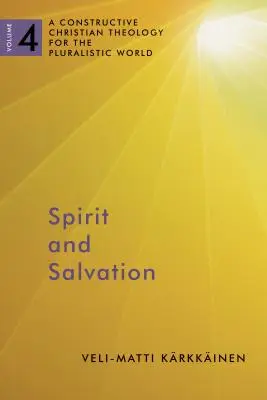 Spirit și mântuire: O teologie creștină constructivă pentru lumea pluralistă, volumul 4 Volumul 4 - Spirit and Salvation: A Constructive Christian Theology for the Pluralistic World, Volume 4 Volume 4