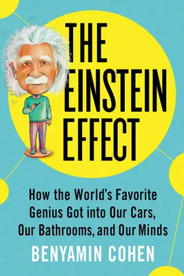Efectul Einstein: Cum a ajuns geniul preferat al lumii în mașinile, băile și mințile noastre - The Einstein Effect: How the World's Favorite Genius Got Into Our Cars, Our Bathrooms, and Our Minds