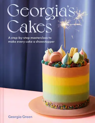 Georgia's Cakes: Un masterclass pas cu pas pentru a face din fiecare tort un showtopper - Georgia's Cakes: A Step-By-Step Masterclass to Make Every Cake a Showstopper