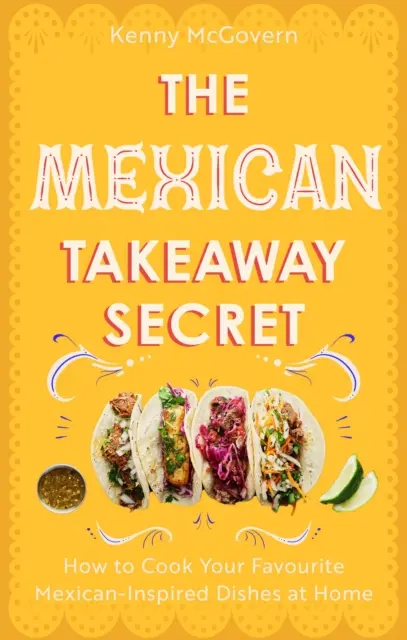 Secretul mexican la pachet - Cum să gătești acasă mâncărurile tale preferate inspirate din bucătăria mexicană - Mexican Takeaway Secret - How to Cook Your Favourite Mexican-Inspired Dishes at Home