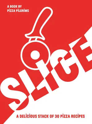 Felie! 30 de rețete fabuloase de pizza - Slice!: 30 Fabulous Pizza Recipes