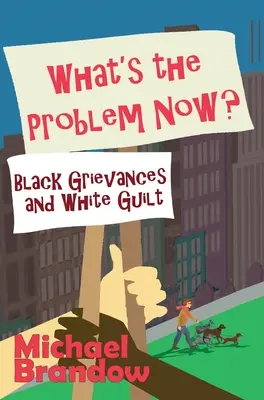 Care este problema acum?: Nemulțumirile negrilor și vinovăția albilor - What's the Problem Now?: Black Grievances and White Guilt
