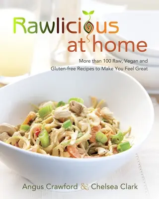 Rawlicious la domiciliu: More Than 100 Raw, Vegan and Gluten-Free Recipes to Make You Feel Great: O carte de bucate - Rawlicious at Home: More Than 100 Raw, Vegan and Gluten-Free Recipes to Make You Feel Great: A Cookbook