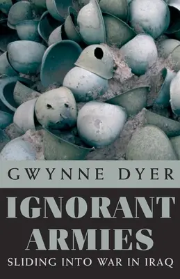 Armate ignorante: alunecarea spre războiul din Irak - Ignorant Armies: Sliding Into War in Iraq