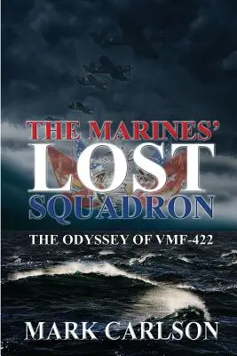 Escadrila pierdută a pușcașilor marini: Odiseea Vmf-422 - The Marines' Lost Squadron: The Odyssey of Vmf-422