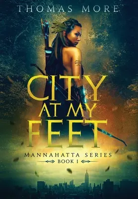 Orașul de la picioarele mele: Seria Mannahatta: Book 1 - City At My Feet: Mannahatta Series: Book 1