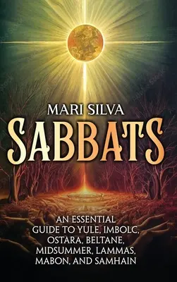 Sabbats: Un ghid esențial pentru Yule, Imbolc, Ostara, Beltane, Midsummer, Lammas, Mabon și Samhain - Sabbats: An Essential Guide to Yule, Imbolc, Ostara, Beltane, Midsummer, Lammas, Mabon, and Samhain