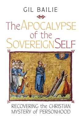 Apocalipsa sinelui suveran: Recuperarea misterului creștin al personalității - The Apocalypse of the Sovereign Self: Recovering the Christian Mystery of Personhood