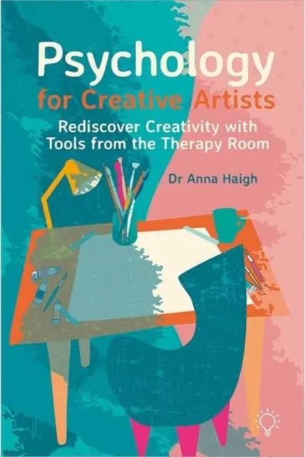 Psihologie pentru artiștii creativi - Redescoperă creativitatea cu instrumente din camera de terapie - Psychology for Creative Artists - Rediscover Creativity with Tools from the Therapy Room