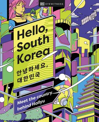 Bună, Coreea de Sud: Faceți cunoștință cu țara din spatele Hallyu - Hello, South Korea: Meet the Country Behind Hallyu