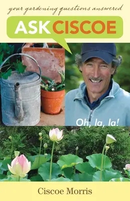 Întreabă-l pe Ciscoe: Oh, La, La! Răspuns la întrebările tale despre grădinărit - Ask Ciscoe: Oh, La, La! Your Gardening Questions Answered