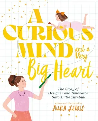 O minte curioasă și o inimă foarte mare: Povestea designerului și inovatorului Sara Little Turnbull - A Curious Mind and a Very Big Heart: The Story of Designer and Innovator Sara Little Turnbull