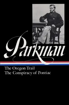 Francis Parkman: The Oregon Trail, Conspirația lui Pontiac (loa #53) - Francis Parkman: The Oregon Trail, The Conspiracy Of Pontiac (loa #53)