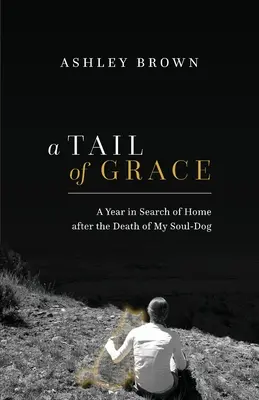 O coadă de grație: Un an în căutarea căminului după moartea câinelui meu de suflet - A Tail of Grace: A year in search of home after the death of my soul-dog