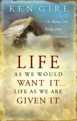 Viața așa cum ne-am dori-o . . . Viața așa cum ne este dată : Frumusețea pe care Dumnezeu o aduce din frământările vieții - Life as We Would Want It . . . Life as We Are Given It: The Beauty God Brings from Life's Upheavals